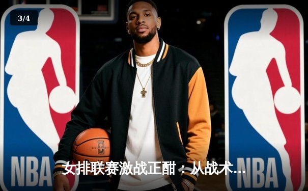 女排联赛激战正酣：从战术博弈到精神传承，今晚直播为何不容错过？ - 3