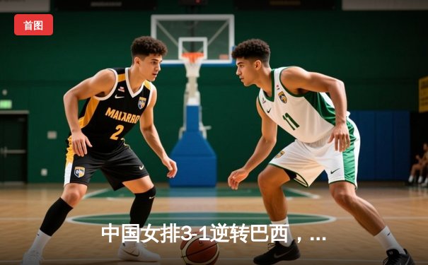 中国女排3-1逆转巴西，张常宁狂砍28分率队夺联赛开门红