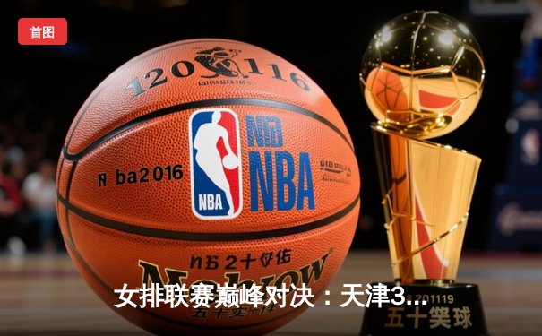 女排联赛巅峰对决：天津3-1力克上海，李盈莹独揽28分率队登顶积分榜