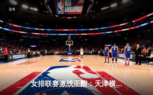 女排联赛激战正酣：天津横扫上海夺关键战，李盈莹独揽28分闪耀全场 - 2