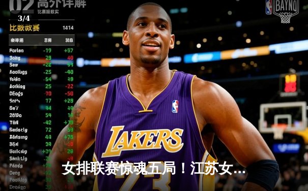 女排联赛惊魂五局！江苏女排3-2逆转上海，龚翔宇关键拦网锁定胜局 - 3