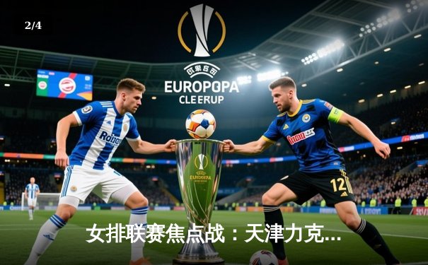 女排联赛焦点战：天津力克江苏，李盈莹独揽28分率队豪取八连胜 - 2