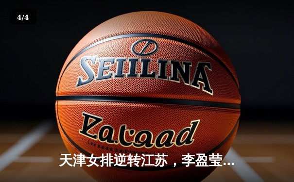 天津女排逆转江苏，李盈莹狂砍28分锁定总决赛席位 - 4