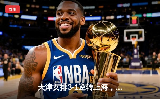 天津女排3-1逆转上海，李盈莹狂砍28分夺联赛开门红