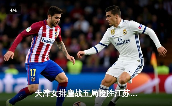 天津女排鏖战五局险胜江苏，李盈莹独揽28分率队守住主场 - 4