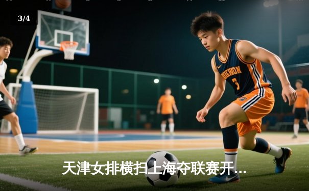 天津女排横扫上海夺联赛开门红，李盈莹狂砍28分彰显核心价值 - 3