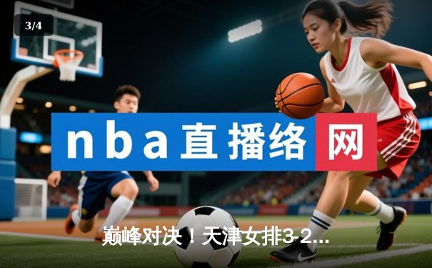 巅峰对决！天津女排3-2险胜上海，李盈莹狂砍38分率队卫冕联赛冠军 - 3