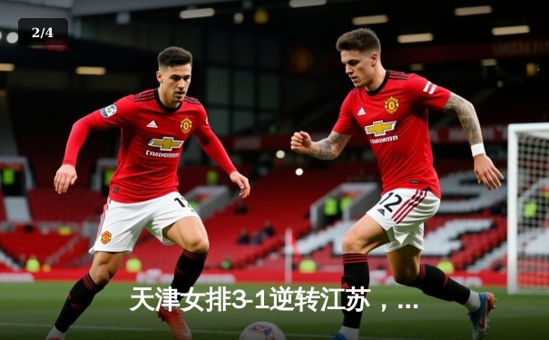 天津女排3-1逆转江苏，李盈莹狂砍28分率队豪取八连胜 - 2