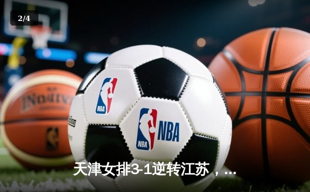 天津女排3-1逆转江苏，李盈莹狂砍28分率队豪取八连胜 - 2